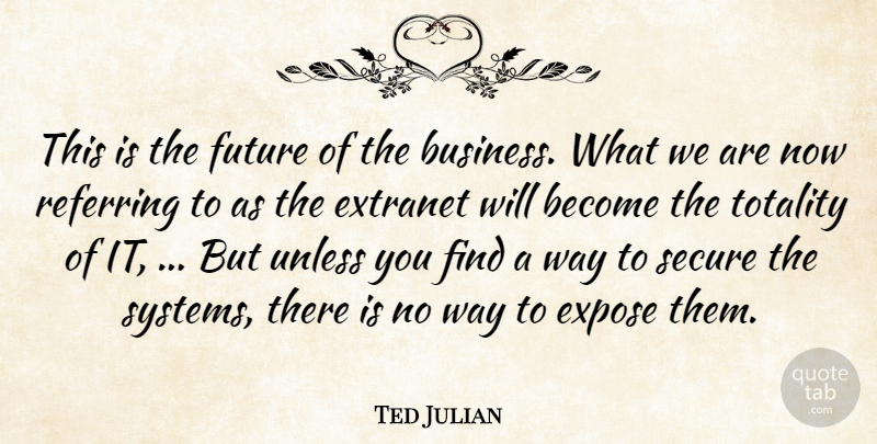 Ted Julian Quote About Expose, Future, Referring, Secure, Totality: This Is The Future Of...