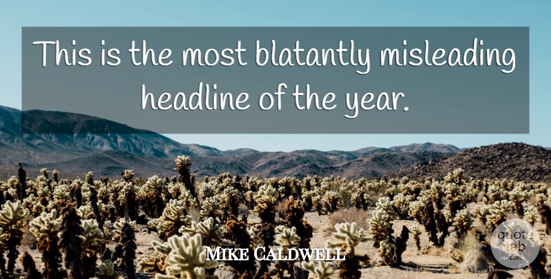 Mike Caldwell Quote About Headline, Misleading: This Is The Most Blatantly...
