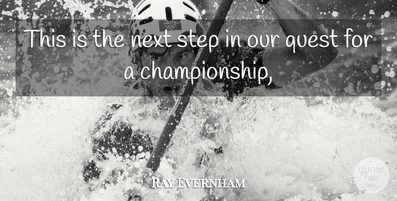 Ray Evernham Quote About Next, Quest, Step: This Is The Next Step...