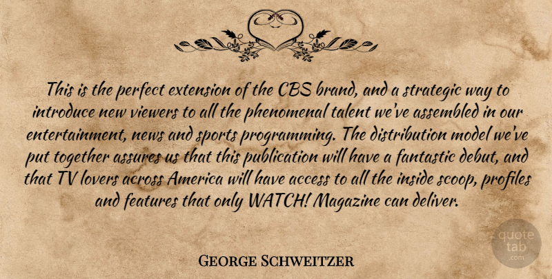 George Schweitzer Quote About Access, Across, America, Cbs, Extension: This Is The Perfect Extension...
