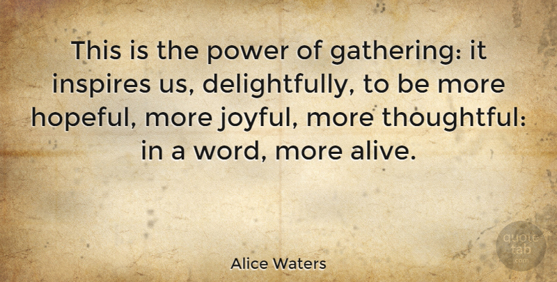 Alice Waters Quote About Thoughtful, Hopeful, Inspire: This Is The Power Of...