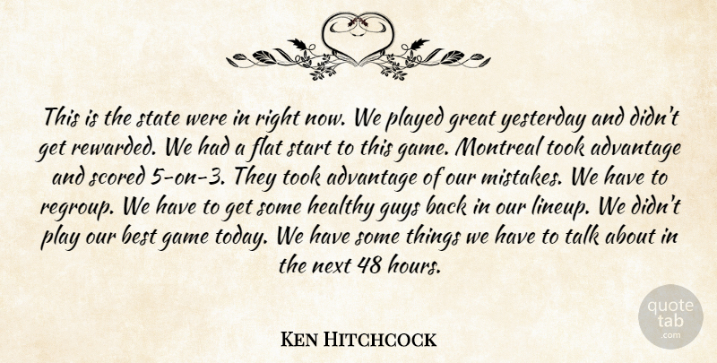 Ken Hitchcock Quote About Advantage, Best, Flat, Game, Great: This Is The State Were...