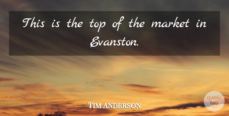 Tim Anderson Quote About Market, Top: This Is The Top Of...