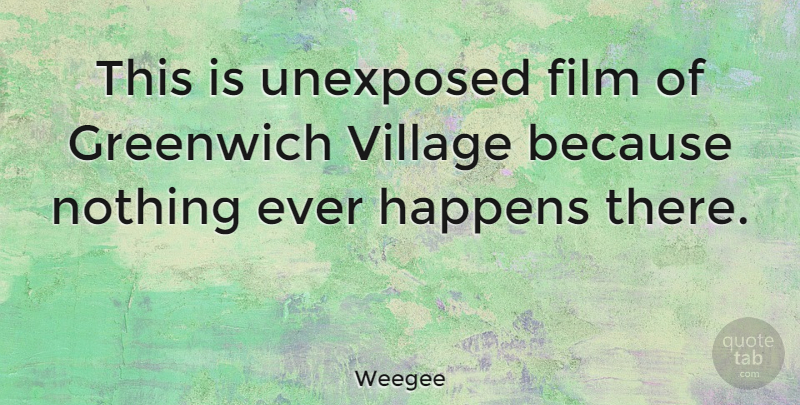 Weegee Quote About undefined: This Is Unexposed Film Of...