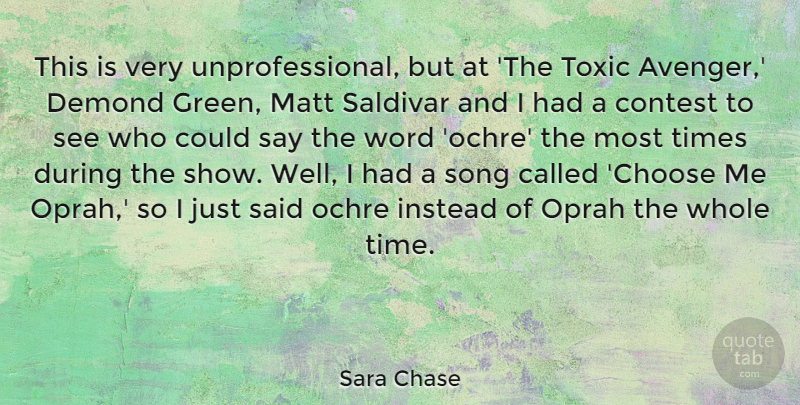 Sara Chase Quote About Contest, Instead, Matt, Oprah, Song: This Is Very Unprofessional But...