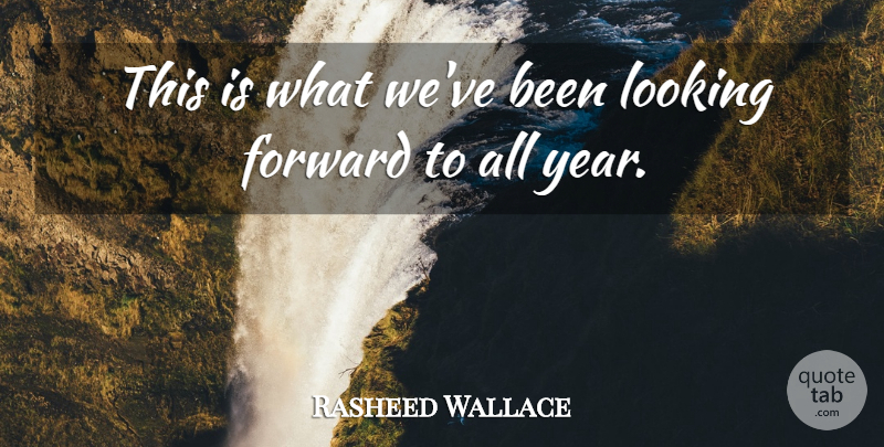 Rasheed Wallace Quote About Forward, Looking: This Is What Weve Been...