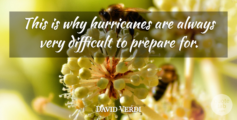 David Verdi Quote About Difficult, Prepare: This Is Why Hurricanes Are...