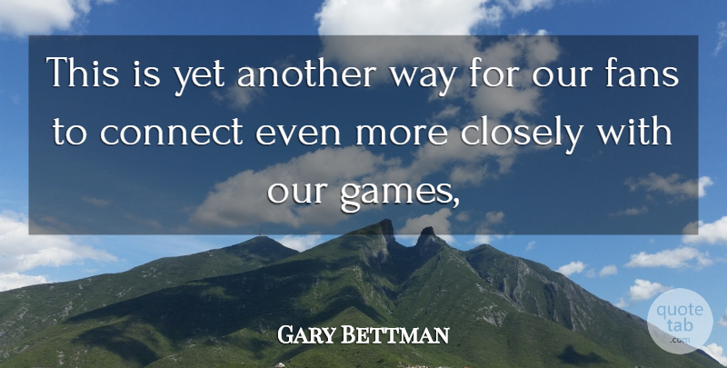Gary Bettman Quote About Closely, Connect, Fans: This Is Yet Another Way...