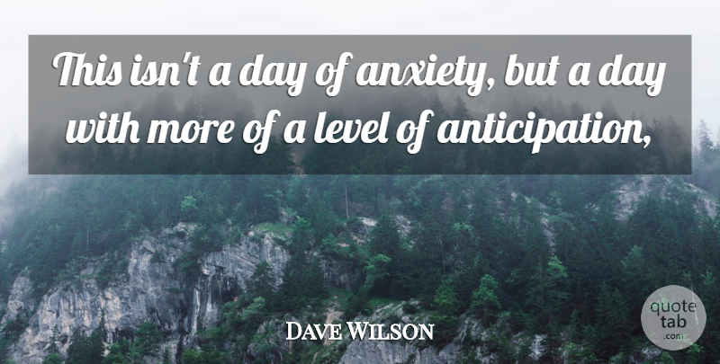 Dave Wilson Quote About Level: This Isnt A Day Of...