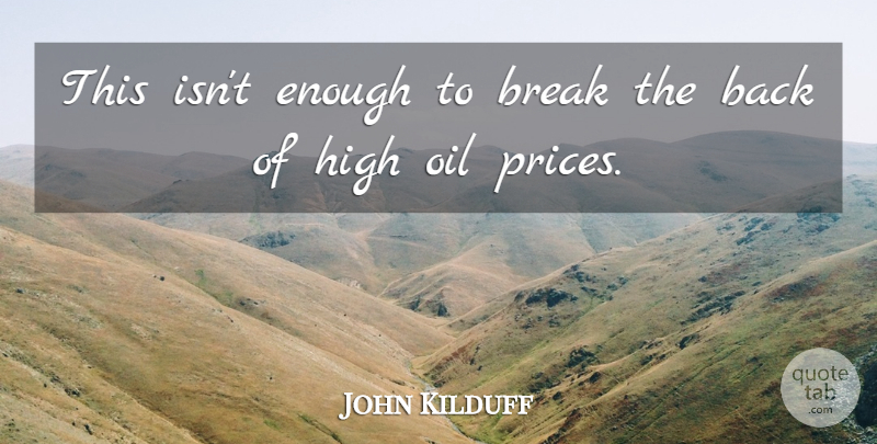 John Kilduff Quote About Break, High, Oil: This Isnt Enough To Break...