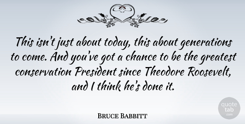Bruce Babbitt Quote About Chance, President, Since: This Isnt Just About Today...