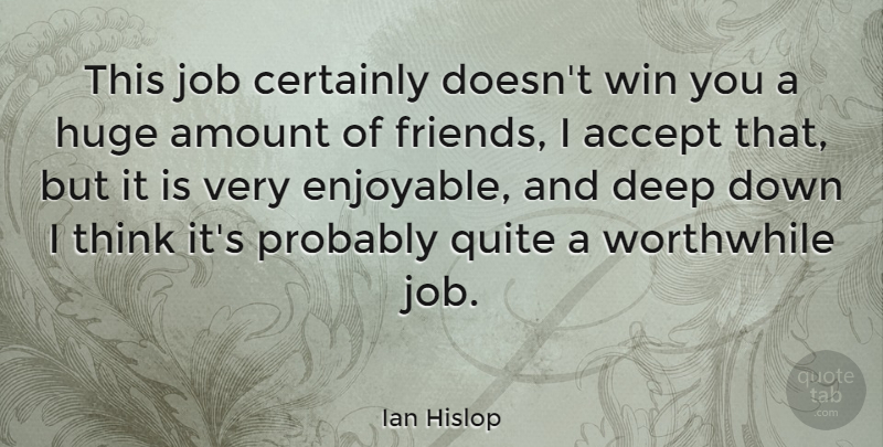 Ian Hislop Quote About Amount, Certainly, Huge, Job, Quite: This Job Certainly Doesnt Win...