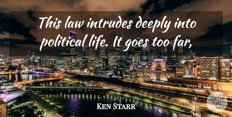 Ken Starr Quote About Deeply, Goes, Law, Political: This Law Intrudes Deeply Into...