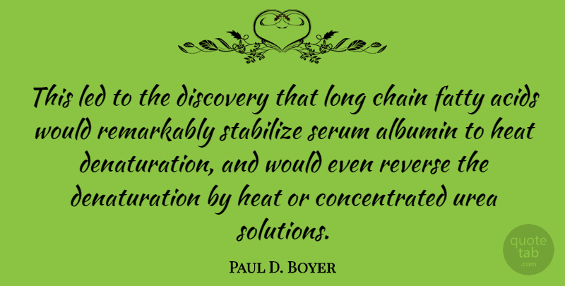 Paul D. Boyer Quote About American Scientist, Chain, Fatty, Led, Remarkably: This Led To The Discovery...