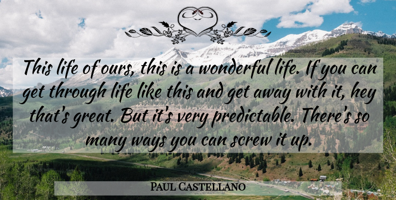 Paul Castellano Quote About Hey, Way, Wonderful: This Life Of Ours This...