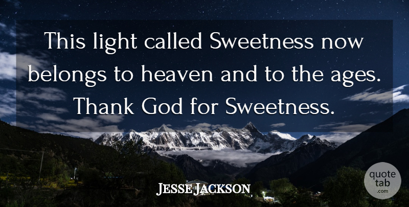 Jesse Jackson Quote About Belongs, God, Heaven, Light, Sweetness: This Light Called Sweetness Now...