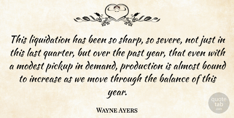 Wayne Ayers Quote About Almost, Balance, Bound, Increase, Last: This Liquidation Has Been So...