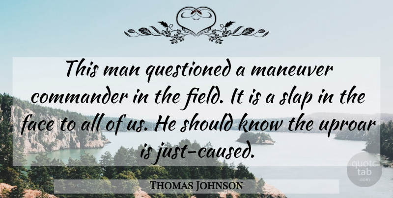 Thomas Johnson Quote About Commander, Face, Man, Questioned, Slap: This Man Questioned A Maneuver...