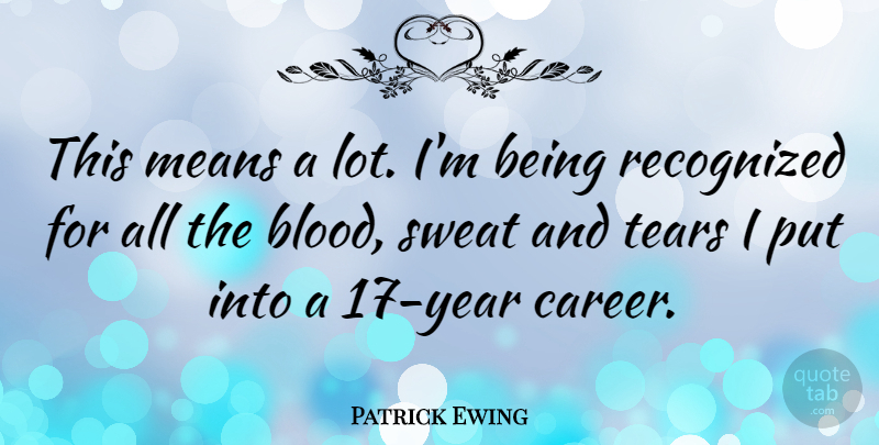 Patrick Ewing Quote About Mean, Years, Blood Sweat And Tears: This Means A Lot Im...