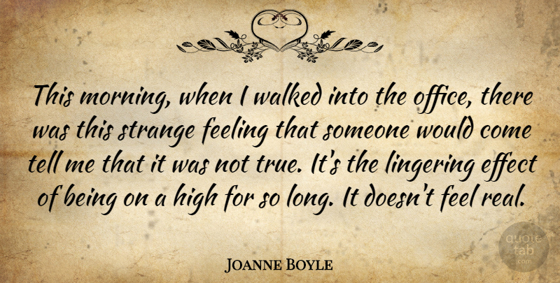 Joanne Boyle Quote About Effect, Feeling, High, Lingering, Office: This Morning When I Walked...