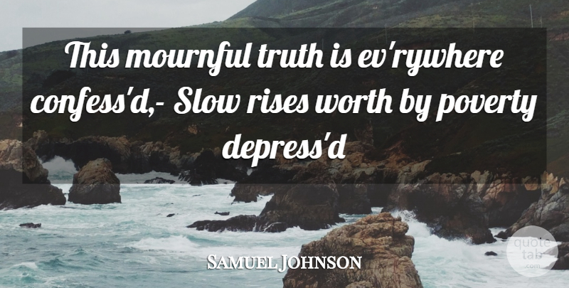 Samuel Johnson Quote About Poverty, Rises, Slow, Truth, Worth: This Mournful Truth Is Evrywhere...