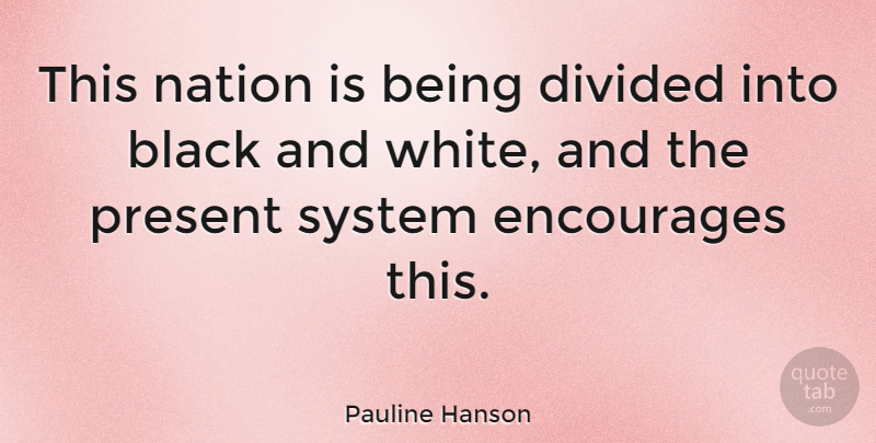 Pauline Hanson Quote About Divided, Encourages, Nation, System: This Nation Is Being Divided...