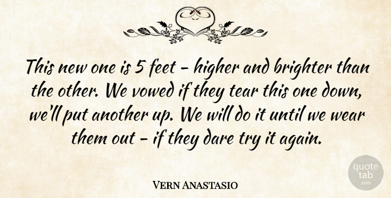 Vern Anastasio Quote About Brighter, Dare, Feet, Higher, Tear: This New One Is 5...