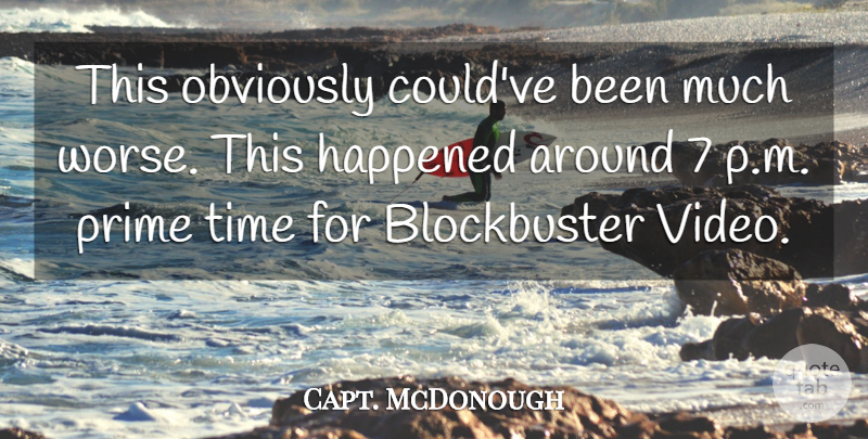 Capt. McDonough Quote About Happened, Obviously, Prime, Time: This Obviously Couldve Been Much...