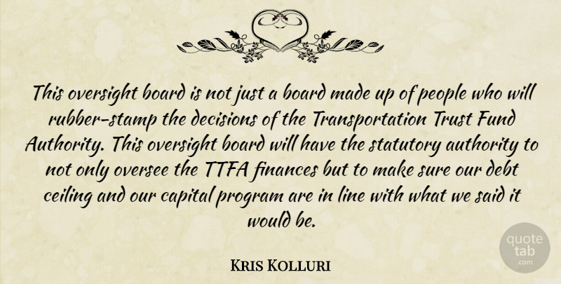 Kris Kolluri Quote About Authority, Board, Capital, Ceiling, Debt: This Oversight Board Is Not...