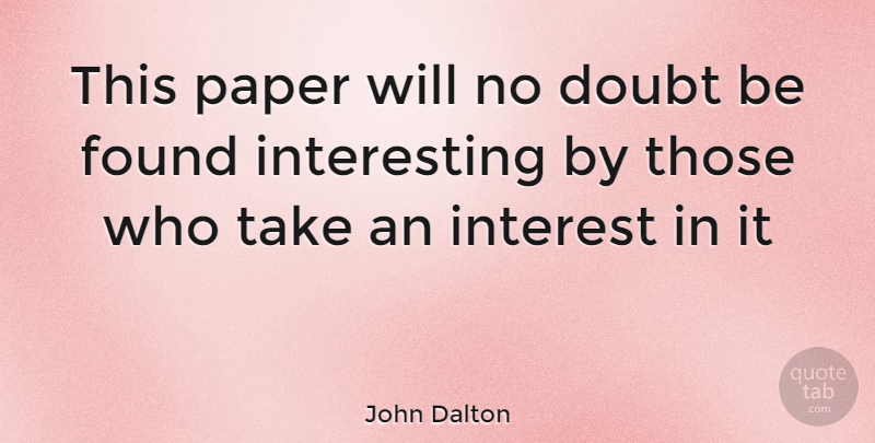 John Dalton Quote About Motivation, Interesting, Doubt: This Paper Will No Doubt...