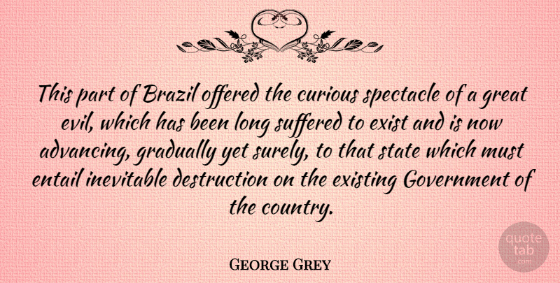 George Grey Quote About Brazil, Curious, Exist, Existing, Government: This Part Of Brazil Offered...