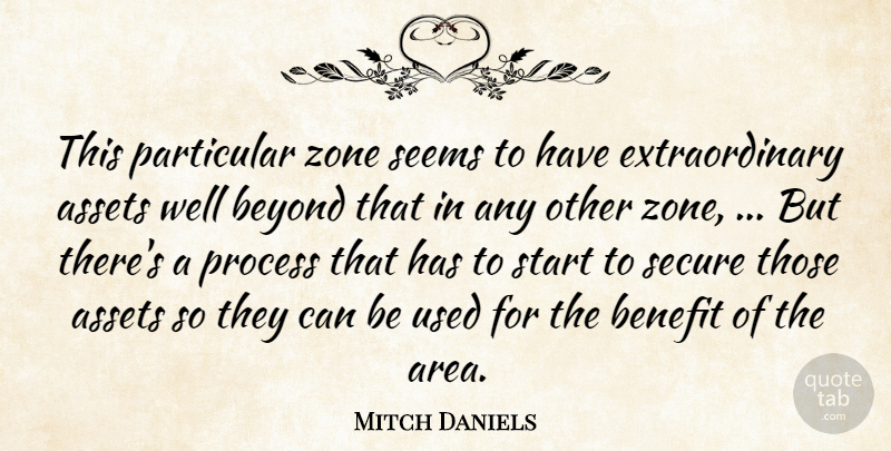 Mitch Daniels Quote About Assets, Benefit, Beyond, Particular, Process: This Particular Zone Seems To...