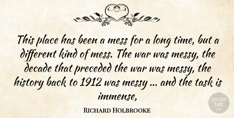 Richard Holbrooke Quote About Decade, History, Mess, Messy, Task: This Place Has Been A...