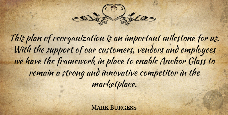 Mark Burgess Quote About Anchor, Competitor, Employees, Enable, Framework: This Plan Of Reorganization Is...