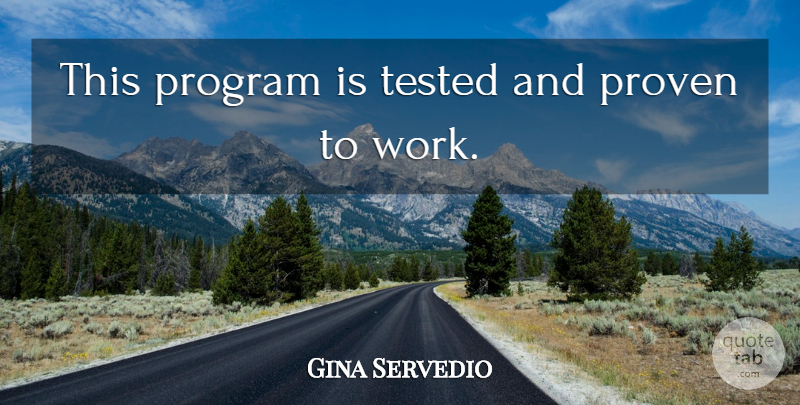 Gina Servedio Quote About Program, Proven, Tested: This Program Is Tested And...