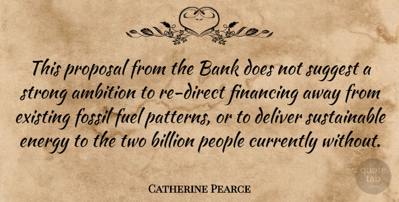 Catherine Pearce Quote About Ambition, Bank, Billion, Currently, Deliver: This Proposal From The Bank...