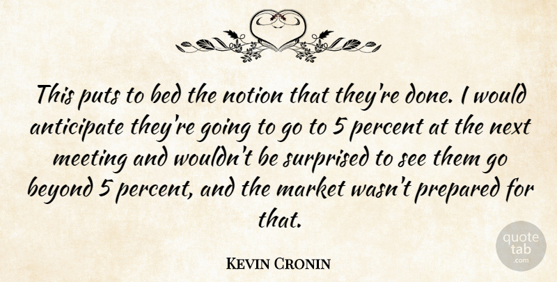 Kevin Cronin Quote About Anticipate, Bed, Beyond, Market, Meeting: This Puts To Bed The...