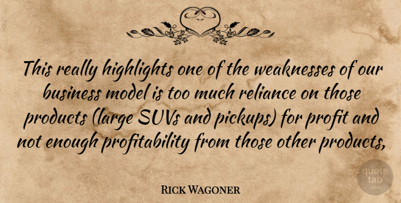 Rick Wagoner Quote About Business, Highlights, Model, Products, Profit: This Really Highlights One Of...