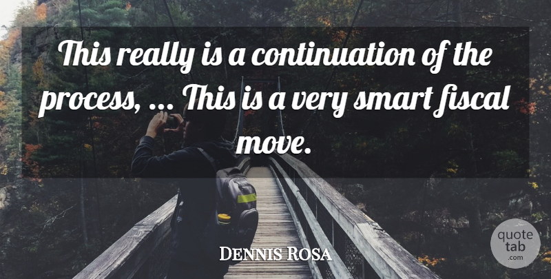 Dennis Rosa Quote About Fiscal, Smart: This Really Is A Continuation...