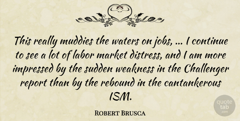 Robert Brusca Quote About Challenger, Continue, Impressed, Labor, Market: This Really Muddies The Waters...