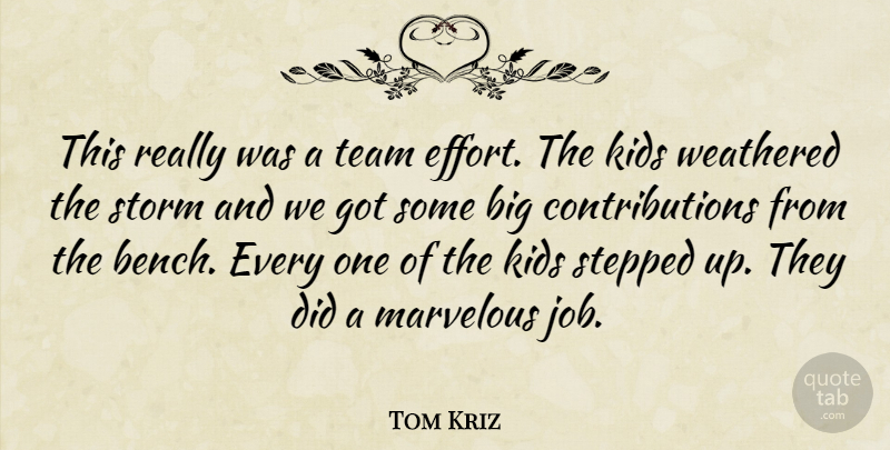 Tom Kriz Quote About Kids, Marvelous, Stepped, Storm, Team: This Really Was A Team...
