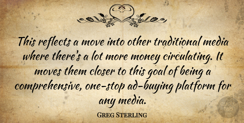Greg Sterling Quote About Closer, Goal, Media, Money, Move: This Reflects A Move Into...