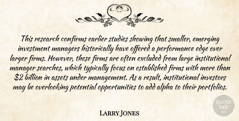 Larry Jones Quote About Add, Alpha, Assets, Billion, Earlier: This Research Confirms Earlier Studies...