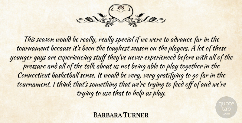 Barbara Turner Quote About Advance, Basketball, Far, Feed, Gratifying: This Season Would Be Really...