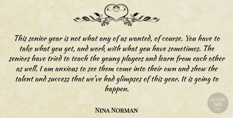 Nina Norman Quote About Anxious, Learn, Players, Senior, Seniors: This Senior Year Is Not...