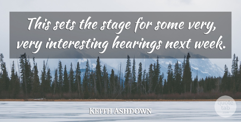 Keith Ashdown Quote About Hearings, Next, Sets, Stage: This Sets The Stage For...