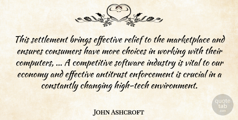 John Ashcroft Quote About Brings, Changing, Choices, Constantly, Consumers: This Settlement Brings Effective Relief...