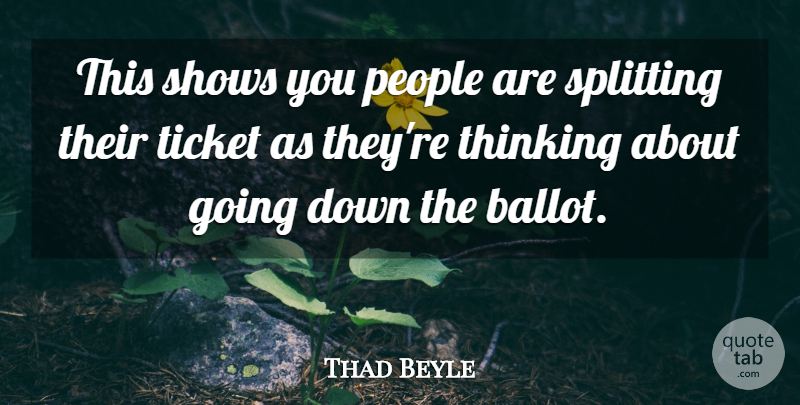 Thad Beyle Quote About People, Shows, Splitting, Thinking, Ticket: This Shows You People Are...