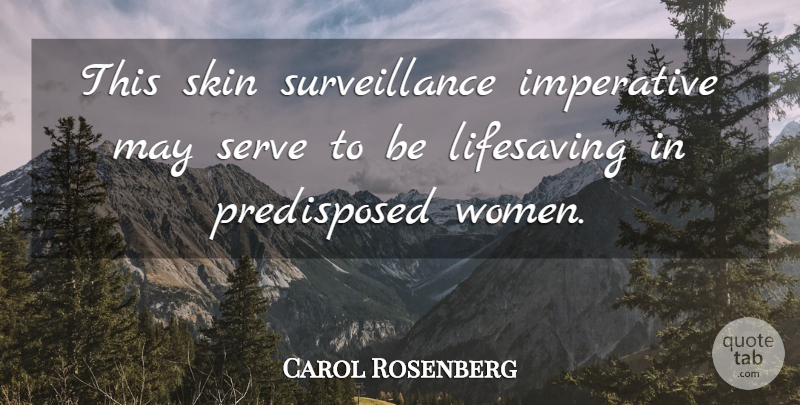 Carol Rosenberg Quote About Imperative, Serve, Skin: This Skin Surveillance Imperative May...
