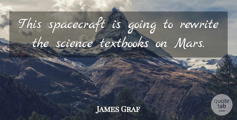 James Graf Quote About Rewrite, Science, Spacecraft, Textbooks: This Spacecraft Is Going To...